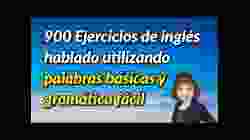 900 Ejercicios de inglés hablado utilizando palabras básicas y gramática fácil