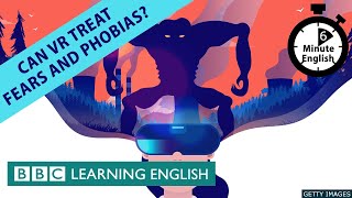 Can VR treat fears and phobias? - 6 Minute English