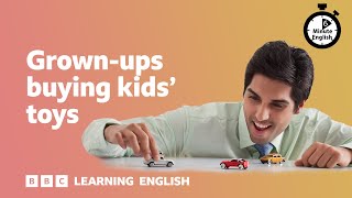 Grown-ups buying kids’ toys ⏲️ 6 Minute English