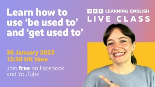 Live Class: ‘be used to’ and ‘get used to’