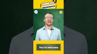 How to Pronounce: You're welcome