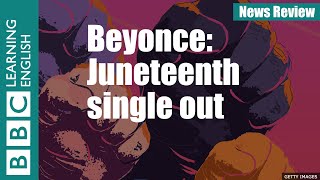 Beyonce: Juneteenth single out - News Review