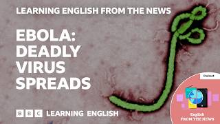 Ebola: Deadly virus spreads. Cases in DR Congo and Uganda: BBC Learning English from the News
