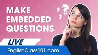 How to Make (and Use) Embedded Questions in English?