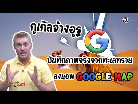 กูเกิลจ้างอูฐ บันทึกภาพจริงจากทะเลทราย ลงแอพ GOOGLE MAP