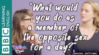 British Chat - What would you do as a member of the opposite sex for a day?