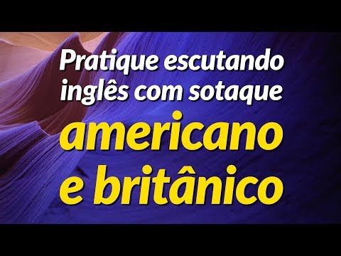 Pratique escutando inglês com sotaque americano e britânico