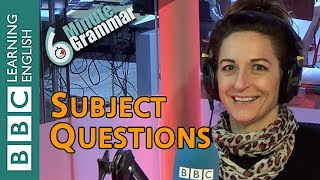 Subject Questions -  6 Minute Grammar