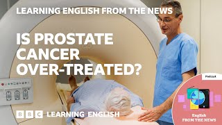 Is prostate cancer over-treated? BBC Learning English from the News