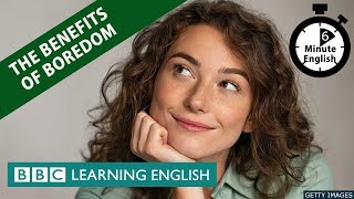 The benefits of boredom - 6 Minute English