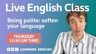 Being polite - soften your language: Live English Class