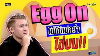Egg On ไม่ได้แปลว่า ไข่บน !!