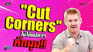 "Cut Corners" ไม่ได้แปลว่า หักมุม!!