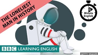 The loneliest man in history - 6 Minute English