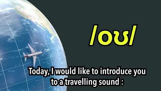 How to Pronounce: /oʊ/ a travelling sound