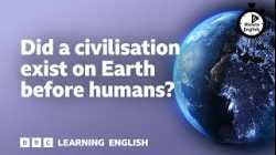 Did a civilisation exist on Earth before humans? ⏲️ 6 Minute English