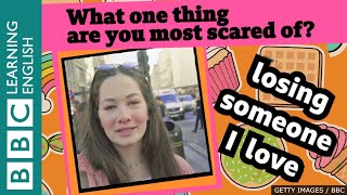 Hello from London! What one thing are you most scared of?