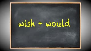 Everyday Grammar: Showing Annoyance: Wish + Would