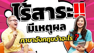 ไร้สาระ มีเหตุมีผล ภาษาอังกฤษว่าอย่างไร?