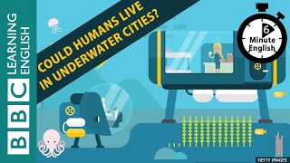 Could humans live in underwater cities? - 6 Minute English