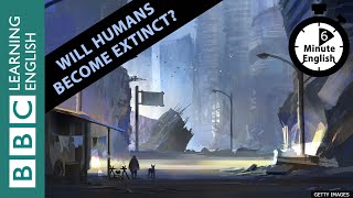 Will humans become extinct? 6 Minute English