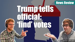 Trump tells official: 'find' votes - News Review