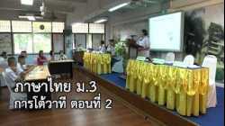 ภาษาไทย ม.3 การโต้วาที ตอนที่ 2 ครูวันเพ็ญ ชาวสวนเจริญ