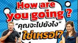 How are you going? แปลว่า "คุณจะไปยังไง" มันใช่เหรอ?!