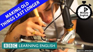 Making old things last longer - 6 Minute English