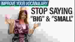 Improve Your Vocabulary: Stop Saying ‘BIG’ & ‘SMALL’