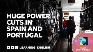 Huge power cuts in Spain and Portugal: BBC Learning English from the News