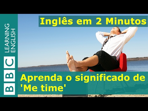 Inglês em 2 Minutos: Me time (tempo para mim)