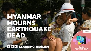 Myanmar mourns earthquake dead: BBC Learning English from the News