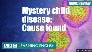 Mystery child illness: Cause found - BBC Learning English