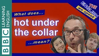 What does 'hot under the collar' mean?