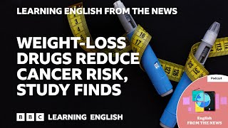 Weight-loss drugs reduce cancer risk, study finds: BBC Learning English from the News