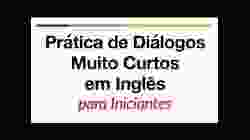 Prática de Diálogos Muito Curtos em Inglês para Iniciantes