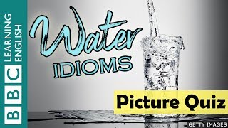A picture quiz about English idioms: Water