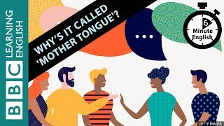 Why's it called 'mother tongue'?: 6 Minute English