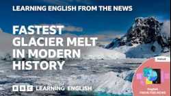 Fastest glacier melt in modern history: BBC Learning English from the News