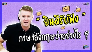 ยินดีรับฟัง ภาษาอังกฤษว่าอย่างไร ?