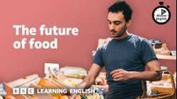 The future of food ⏲️ 6 Minute English