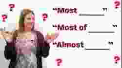Confusing English Grammar: “MOST”, “MOST OF”, or “ALMOST”?