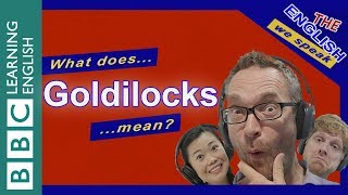 What does the expression 'Goldilocks' mean?