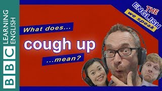 What does the English idiom 'cough up' mean?