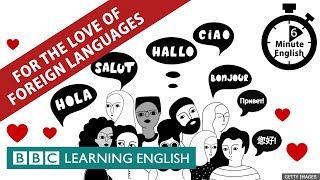 For the love of foreign languages - 6 Minute English