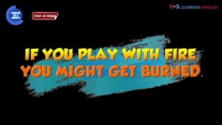 English in a Minute: If You Play with Fire, You Might Get Burned