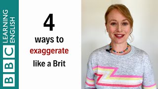 4 ways to exaggerate like a Brit - English In A Minute