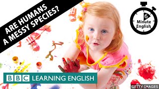 Are humans a messy species? - 6 Minute English