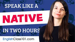 Do You Have 120 Minutes? You Can Speak Like a Native English Speaker